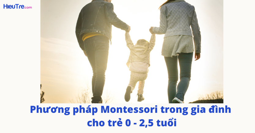 Gia đình - môi trường tốt nhất của trẻ 0 - 2.5 tuổi - Montessori